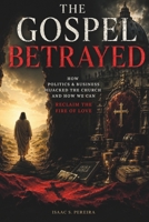 The Gospel Betrayed: How Politics and Business Hijacked the Church and How We Can Reclaim the Fire of Love B0H49SGTQQ Book Cover