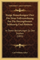 Einige Bemerkungen Uber Die Neue Zollverordnung Fur Die Herzogthumer Schleswig Und Holstein: In Deren Beziehungen Zu Den Stadten (1855) 1168165407 Book Cover