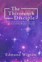 The Thirteenth Disciple : The Story of Jesus Seen Through the Eyes of His Brother Thomas 1982227184 Book Cover