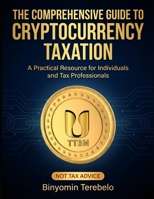 THE COMPREHENSIVE GUIDE TO CRYPTOCURRENCY TAXATION: A Practical Resource for Individuals and Tax Professionals B0G64NFH24 Book Cover