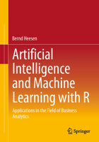 Artificial Intelligence and Machine Learning with R: Applications in the Field of Business Analytics 3658453915 Book Cover