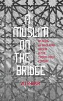 A Muslim on the Bridge: On Being an Iraqi-Arab Muslim in the Twenty-First Century 9881554292 Book Cover