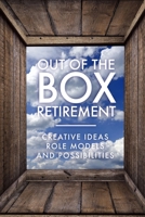 Out Of The Box Retirement : Creative Ideas, Role Models, and Possibilities 1951915038 Book Cover