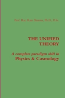 The Unified Theory: A complete paradigm shift in Physics & Cosmology 0557320607 Book Cover