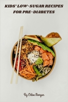 Kids’ Low-Sugar Recipes for Pre-Diabetes: Fun, nutrient-rich meals & snacks that balance blood sugar, boost energy, and delight young taste buds B0FJ74LKF6 Book Cover