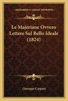 Le Majeriane Ovvero Lettere Sul Bello Ideale (1824) 1160163375 Book Cover