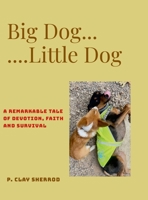 Big Dog - Little Dog: A remarkable tale/tail of devotion, faith and survival 1300999594 Book Cover