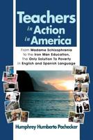 Teachers in Action in America : From Madame Schizophrenia to the Iron Man Education, The Only Solution To Poverty In English and Spanish Language 1462885594 Book Cover