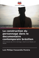 La construction du personnage dans le documentaire contemporain brésilien 6209137636 Book Cover