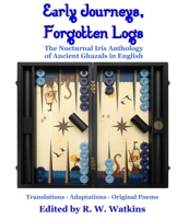 Early Journeys, Forgotten Logs: The Nocturnal Iris Anthology of Ancient Ghazals in English B0B7QG3DKD Book Cover