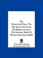 The Fauna And Flora, The Life Zones And Areas Of Allegany County: The Summer Birds Of Western Maryland (1900) 1120759277 Book Cover