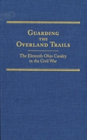 Guarding The Overland Trails: The Eleventh Ohio Cavalry In The Civil War (Frontier Military Series) 0870623400 Book Cover
