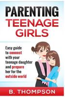 Parenting Teenage Girls: Easy guide to connect with your daughter and prepare he 1534848169 Book Cover