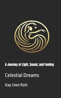 A Journey of Light, Sound, and Feeling: Celestial Dreams B0F6XW2LCP Book Cover