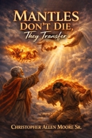 Mantles Don’t Die, They Transfer B0GXBPZ3QM Book Cover