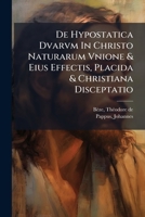 De Hypostatica Dvarvm In Christo Naturarum Vnione & Eius Effectis, Placida & Christiana Disceptatio 1246701057 Book Cover