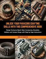 Unlock Your Paracord Crafting Skills with this Comprehensive Book: Design Exclusive Beach Wear Accessories, Bracelets, Wallets, and Camera Straps with Step by Step Instructions B0CRKFS1SP Book Cover