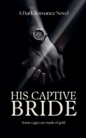 His Captive Bride: A Dark Romance Novel B0GSSGWF37 Book Cover