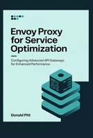Envoy Proxy for Service Optimization: Configuring Advanced API Gateways for Enhanced Performance B0FRQVR6HS Book Cover