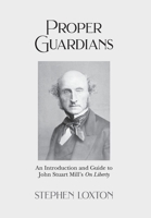 Proper Guardians: An Introduction and Guide to John Stuart Mill's On Liberty 1803695226 Book Cover