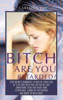 Bitch Are You Retarded?: Stop Being a Dumbass! Either He Loves You, He's in Love with You, or You're Just Something to Do for Right Now. Either 1468557084 Book Cover