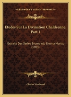 Etudes Sur La Divination Chaldeenne, Part 1: Extraits Des Series Enuma Alu Enuma Murtsu (1903) 1120412226 Book Cover