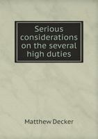 Serious Considerations on the Several High Duties Which the Nation in General, (as Well as Its Trade in Particular) Labours Under: With a Proposal for Preventing the Running of Goods, Discharging the  1341835316 Book Cover