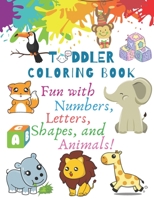 Toddler Coloring Book: fun with Numbers, Letters, Shapes, and Animals!: A simple activity workbook. 1671182251 Book Cover