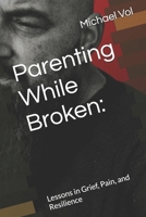 Parenting While Broken:: Lessons in Grief, Pain, and Resilience B0FR388KSL Book Cover