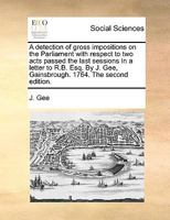 A detection of gross impositions on the Parliament with respect to two acts passed the last sessions In a letter to R.B. Esq. By J. Gee, Gainsbrough. 1764. The second edition. 1140676512 Book Cover