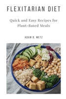 Flexitarian Diet: Quick and Easy Recipes for Plant-Based Meals B0BPGH51TF Book Cover