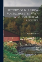 History of Billerica, Massachusetts, With a Genealogical Register 1015546684 Book Cover