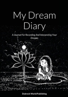 My Dream Diary: A Journal For Recording And Interpreting Your Dreams 1326125729 Book Cover