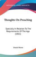 Thoughts on Preaching: Specially in Relation to the Requirements of the Age 1022670328 Book Cover