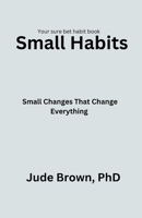 Small Habits: Small changes that change everything B0BRWZ7SSN Book Cover