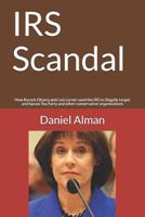 IRS Scandal: How Barack Obama and Lois Lerner Used the IRS to Illegally Target and Harass Tea Party and Other Conservative Organizations 1729479804 Book Cover
