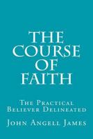 The Course of Faith: The Practical Believer Delineated 1532989830 Book Cover