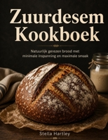 Zuurdesem Kookboek: Natuurlijk gerezen brood met minimale inspanning en maximale smaak (Dutch Edition) B0H14H8J2T Book Cover