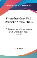 Deutscher Geist Und Deutsche Art Im Elsass: Culturgeschichtliche Lebens Und Charakterbilder (1872) 124801863X Book Cover