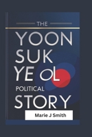 THE YOON SUK YEOL POLITICAL STORY: South Korea’s triumph of democracy, navigating leadership dynamics and public accountability B0DVC6QTKF Book Cover