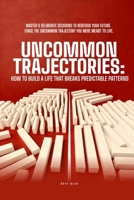 UNCOMMON TRAJECTORIES: How To Build A Life That Breaks Predictable Patterns B0GSMSKFXW Book Cover