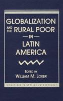 Globalization and the Rural Poor in Latin America (Directions in Applied Anthropology) 1555878091 Book Cover