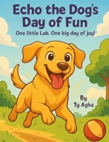 Echo the Dog's Day of Fun: One little Lab. One big day of joy! B0F2Z6PSGM Book Cover