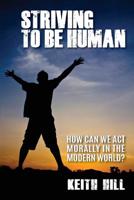 Striving To Be Human: How can we be moral in the modern world? 0473192632 Book Cover