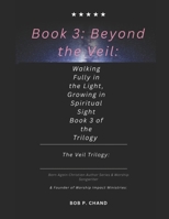 Beyond the Veil: Walking Fully in the Light: Seeing Through Heaven's Eyes: Book 3 of the Trilogy (The Veil Is Torn: Book 1 Series 1 of 3) B0FCFYG9CQ Book Cover