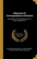 Mémoires Et Correspondance Littéraires: Dramatiques Et Anecdotiques, De C. S. Favart, Volumes 2-3... 1022630024 Book Cover