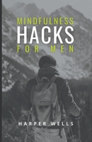 Mindfulness Hacks for Men: Finding Peace and Presence in a Busy World B0BWN13QZ4 Book Cover