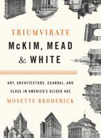 Triumvirate: McKim, Mead & White: Art, Architecture, Scandal, and Class in America's Gilded Age 0394536622 Book Cover