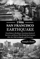 1906 San Francisco Earthquake: From Ruins to Resilience: Eyewitness Stories of Survivors and Heroes Who Rebuilt San Francisco After the 1906 Earthquake and Firestorms B0FNCSDHFF Book Cover