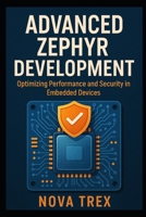 Advanced Zephyr Development: Optimizing Performance and Security in Embedded Devices B0FQ2G8GXL Book Cover